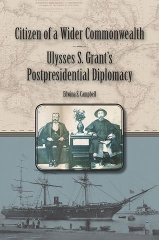 Citizen of a Wider Commonwealth : Ulysses S. Grant's Postpresidential Diplomacy